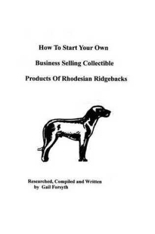 Cover of How To Start Your Own Business Selling Collectible Products Of Rhodesian Ridgebacks