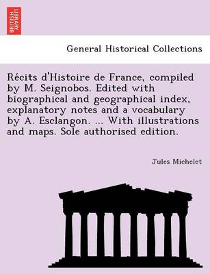 Book cover for Re Cits D'Histoire de France, Compiled by M. Seignobos. Edited with Biographical and Geographical Index, Explanatory Notes and a Vocabulary by A. Esclangon. ... with Illustrations and Maps. Sole Authorised Edition.