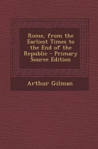 Cover of Rome, from the Earliest Times to the End of the Republic - Primary Source Edition