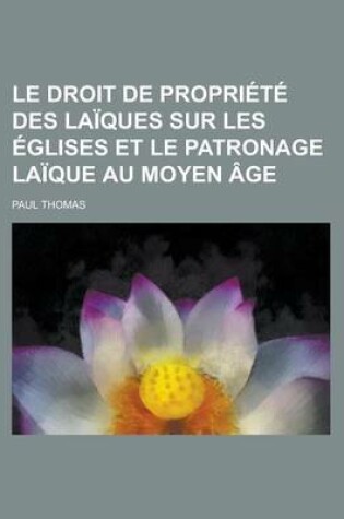 Cover of Le Droit de Propriete Des Laiques Sur Les Eglises Et Le Patronage Laique Au Moyen Age