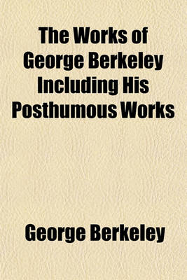 Book cover for The Works of George Berkeley Including His Posthumous Works