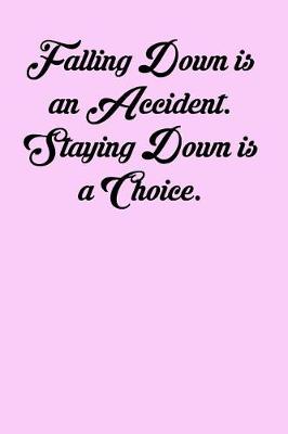 Book cover for Falling Down Is an Accident. Staying Down Is a Choice.