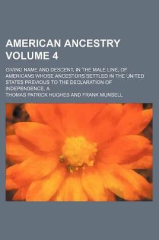 Cover of A American Ancestry Volume 4; Giving Name and Descent, in the Male Line, of Americans Whose Ancestors Settled in the United States Previous to the Declaration of Independence