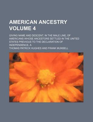 Book cover for A American Ancestry Volume 4; Giving Name and Descent, in the Male Line, of Americans Whose Ancestors Settled in the United States Previous to the Declaration of Independence