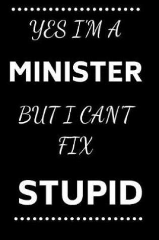 Cover of Yes I'm A Minister But I Can't Fix Stupid