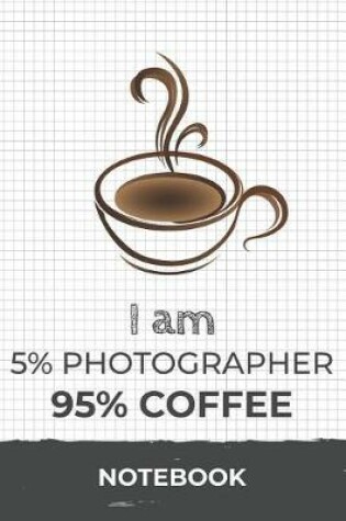 Cover of I am 5% Photographer 95% Coffee Notebook