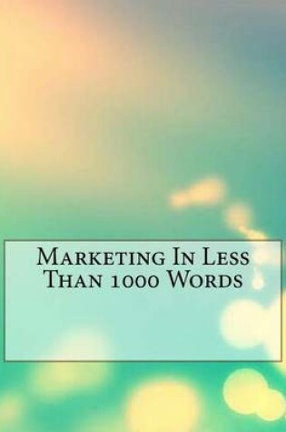 Cover of Marketing in Less Than 1000 Words