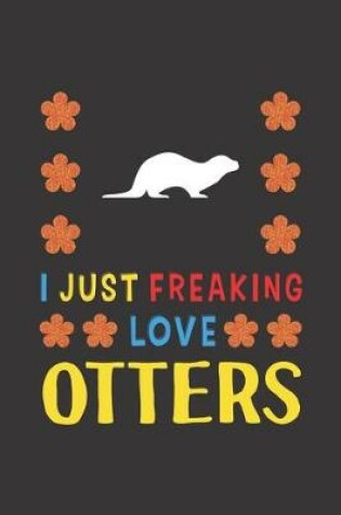 Cover of I Just Freaking Love Otters