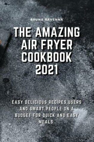Cover of The Amazing Air Fryer Cookbook 2021