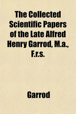 Book cover for The Collected Scientific Papers of the Late Alfred Henry Garrod, M.A., F.R.S.