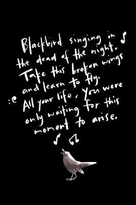 Book cover for Blackbird Singing In The Dead Of The Night. Take This Broken Wings And Learn To Fly. All Your Life, You Were Only Waiting For This Moment To Arise.