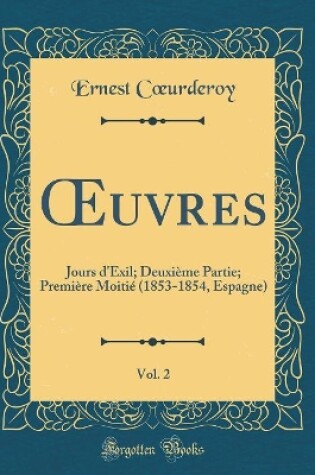 Cover of uvres, Vol. 2: Jours d'Exil; Deuxième Partie; Première Moitié (1853-1854, Espagne) (Classic Reprint)