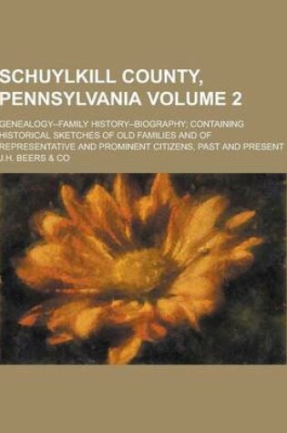 Cover of Schuylkill County, Pennsylvania; Genealogy--Family History--Biography; Containing Historical Sketches of Old Families and of Representative and Promin