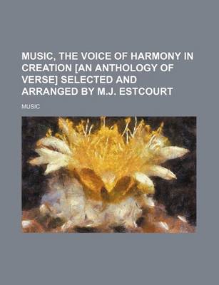 Book cover for Music, the Voice of Harmony in Creation [An Anthology of Verse] Selected and Arranged by M.J. Estcourt