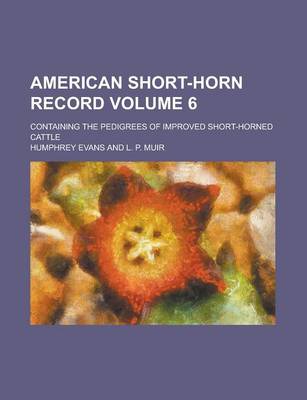 Book cover for American Short-Horn Record; Containing the Pedigrees of Improved Short-Horned Cattle Volume 6