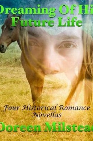 Cover of Dreaming of His Future Life: Four Historical Romance Novellas