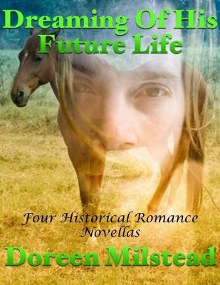 Book cover for Dreaming of His Future Life: Four Historical Romance Novellas
