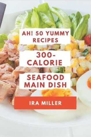 Cover of Ah! 50 Yummy 300-Calorie Seafood Main Dish Recipes