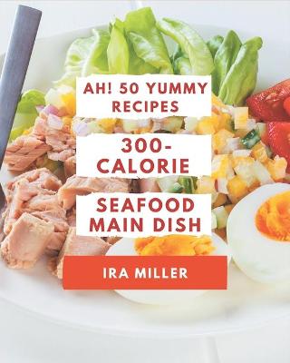 Book cover for Ah! 50 Yummy 300-Calorie Seafood Main Dish Recipes