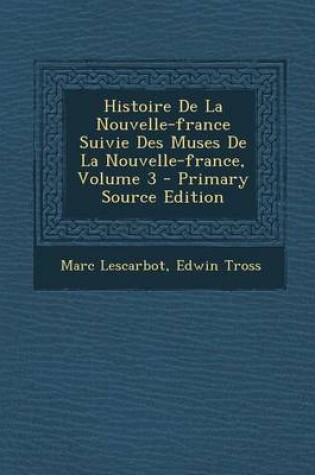 Cover of Histoire De La Nouvelle-france Suivie Des Muses De La Nouvelle-france, Volume 3 - Primary Source Edition