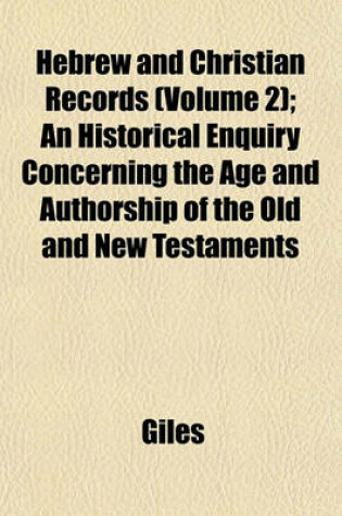 Cover of Hebrew and Christian Records (Volume 2); An Historical Enquiry Concerning the Age and Authorship of the Old and New Testaments