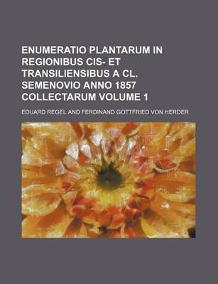 Book cover for Enumeratio Plantarum in Regionibus Cis- Et Transiliensibus a CL. Semenovio Anno 1857 Collectarum Volume 1