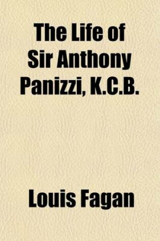 Cover of The Life of Sir Anthony Panizzi (Volume 1); K. C. B., Late Principal Librarian of the British Museum, Senator of Italy, &C., &C