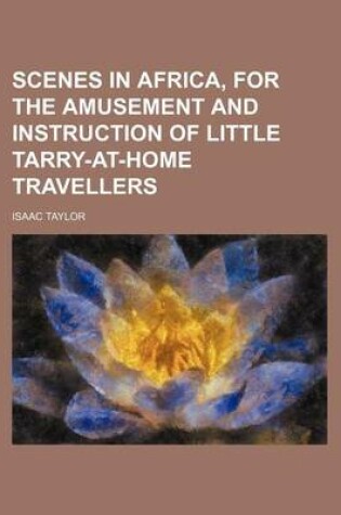 Cover of Scenes in Africa, for the Amusement and Instruction of Little Tarry-At-Home Travellers