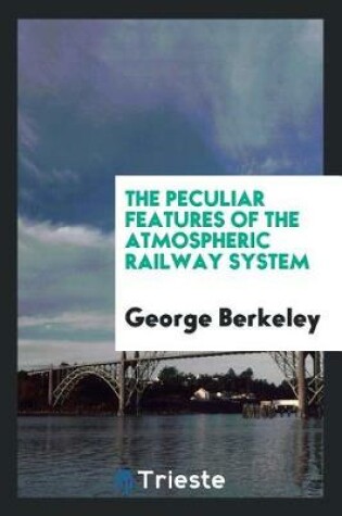 Cover of The Peculiar Features of the Atmospheric Railway System