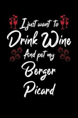 Cover of I Just Wanna Drink Wine And Pet My Berger Picard