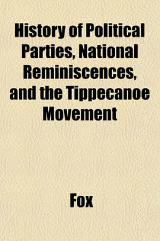 Cover of History of Political Parties, National Reminiscences, and the Tippecanoe Movement