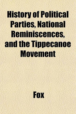 Book cover for History of Political Parties, National Reminiscences, and the Tippecanoe Movement