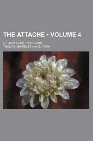 Cover of The Attache (Volume 4); Or, Sam Slick in England