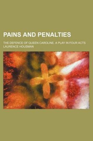 Cover of Pains and Penalties; The Defence of Queen Caroline. a Play in Four Acts