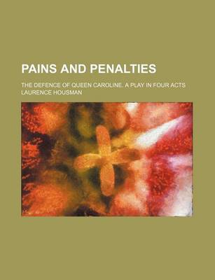 Book cover for Pains and Penalties; The Defence of Queen Caroline. a Play in Four Acts