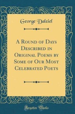 Cover of A Round of Days Described in Original Poems by Some of Our Most Celebrated Poets (Classic Reprint)