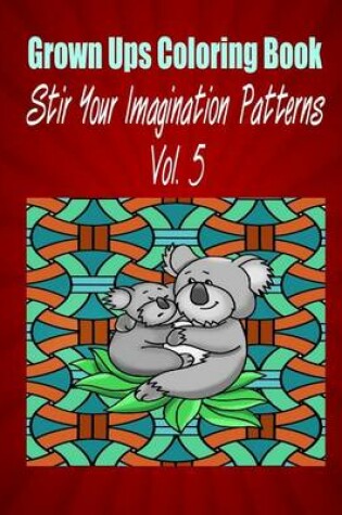 Cover of Grown Ups Coloring Book Stir Your Imaigination Patterns Vol. 5 Mandalas