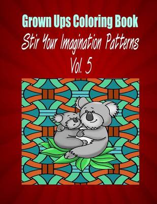 Book cover for Grown Ups Coloring Book Stir Your Imaigination Patterns Vol. 5 Mandalas