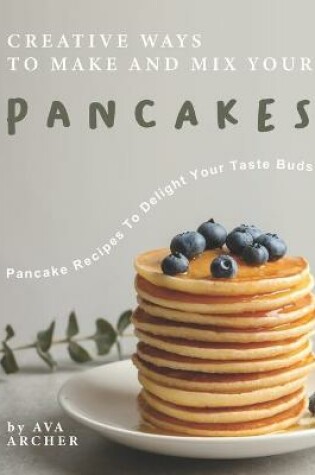 Cover of Creative Ways to Make and Mix Your Pancakes