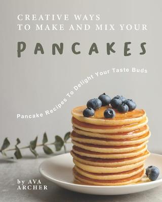 Book cover for Creative Ways to Make and Mix Your Pancakes