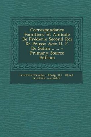 Cover of Correspondance Familiere Et Amicale De Frederic Second Roi De Prusse Avec U. F. De Suhm ......