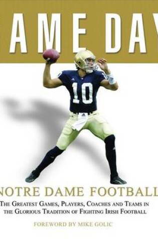 Cover of Game Day: Notre Dame Football: The Greatest Games, Players, Coaches and Teams in the Glorious Tradition of Fighting Irish Football