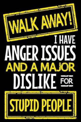 Cover of Walk Away! I Have Anger Issues and a Major Dislike for Stupid People