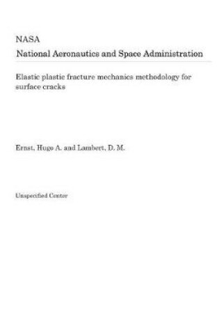 Cover of Elastic Plastic Fracture Mechanics Methodology for Surface Cracks