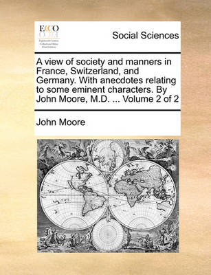 Book cover for A View of Society and Manners in France, Switzerland, and Germany. with Anecdotes Relating to Some Eminent Characters. by John Moore, M.D. ... Volume 2 of 2