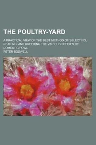 Cover of The Poultry-Yard; A Practical View of the Best Method of Selecting, Rearing, and Breeding the Various Species of Domestic Fowl