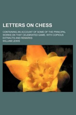 Cover of Letters on Chess; Containing an Account of Some of the Principal Works on That Celebrated Game, with Copious Extracts and Remarks