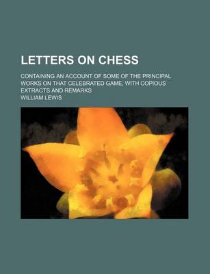 Book cover for Letters on Chess; Containing an Account of Some of the Principal Works on That Celebrated Game, with Copious Extracts and Remarks