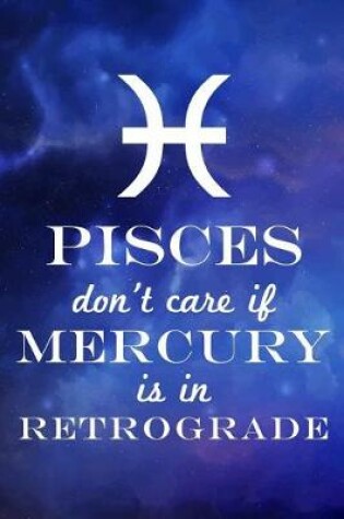 Cover of Pisces Don't Care If Mercury Is in Retrograde