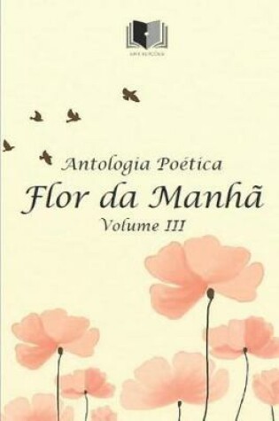 Cover of Antologia Po�tica Flor Da Manh� Volume III